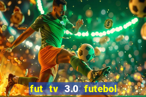 fut tv 3.0 futebol ao vivo